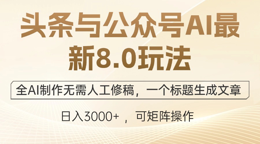 头条与公众号AI最新8.0玩法，全AI制作无需人工修稿，一个标题生成文章...-资源宝库