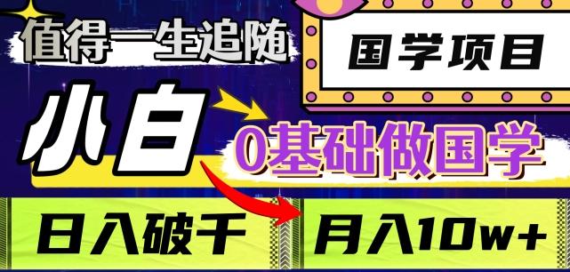 值得一生追随的国学项目，长期饭票，小白也可0基础做国学，日入3000，月入10W+【揭秘】-资源宝库