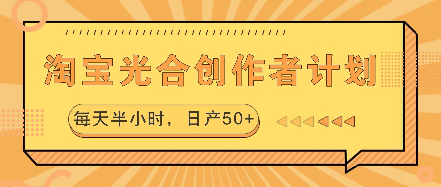 淘宝光合创作者计划，每天半小时，日产50+-资源宝库