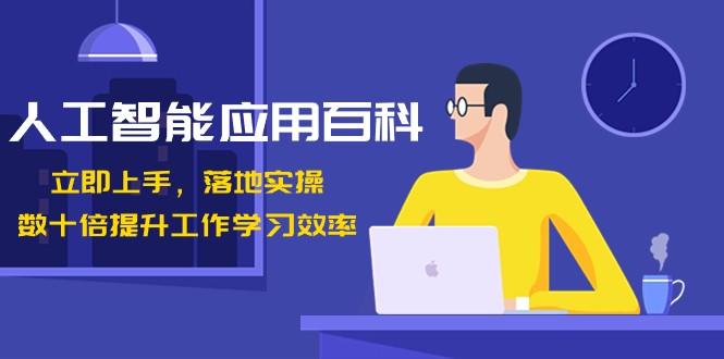 人工智能应用百科,立即上手落地实操,数十倍提升工作学习效率!-资源宝库