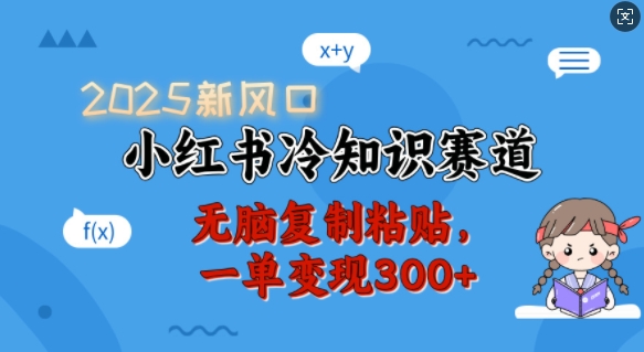 2025新风口,小红书冷知识赛道,无脑复制粘贴,一单变现300+-资源宝库