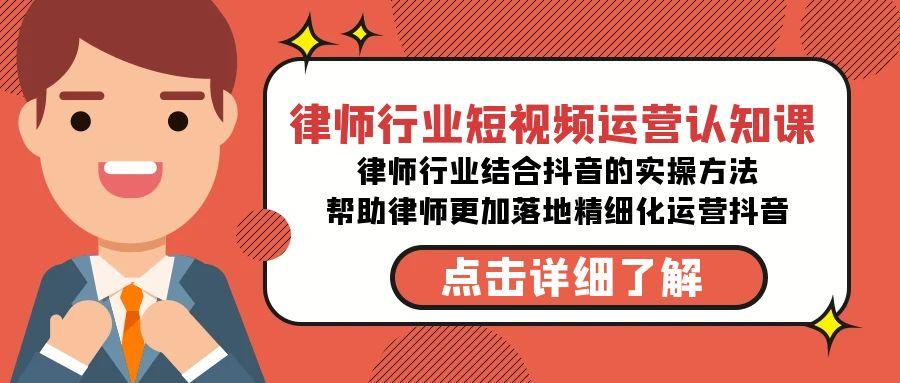 律师行业-短视频运营认知课，律师行业结合抖音的实战方法-资源宝库