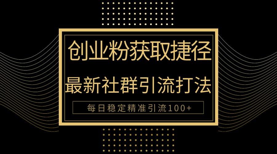 创业粉捷径！最新被动引流方法大揭秘，实现每日100+精准引流-资源宝库
