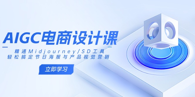 AIGC电商设计课：精通Midjourney/SD工具，轻松搞定节日海报与产品视觉营销-资源宝库