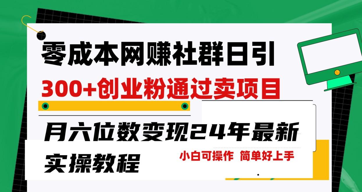 零成本网赚群日引300+创业粉，卖项目月六位数变现，门槛低好上手！24年最新方法-资源宝库