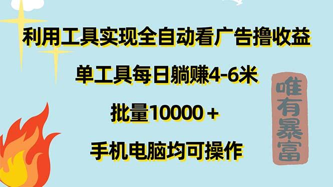 利用工具实现全自动看广告撸收益，单工具每日躺赚4-6米 ，批量10000＋...-资源宝库