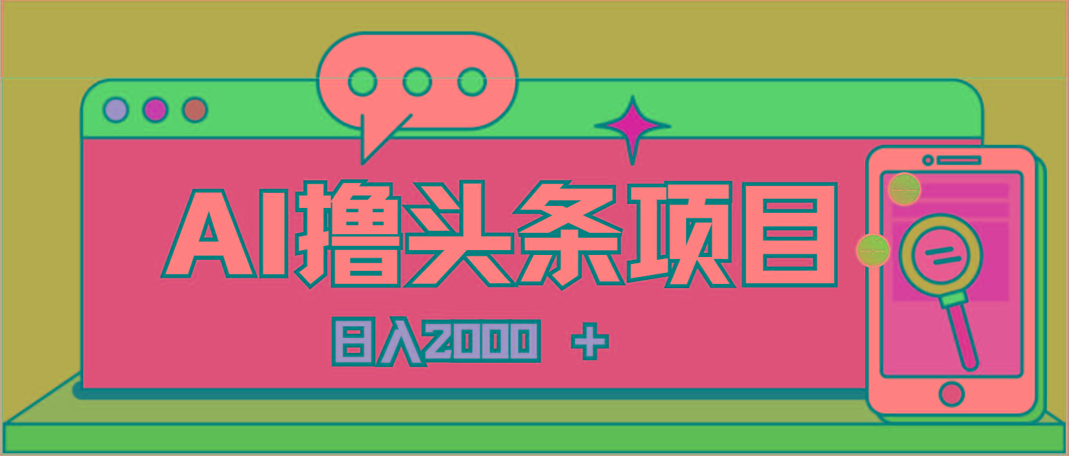 AI今日头条，当日建号，次日盈利，适合新手，每日收入超2000元的好项目-资源宝库