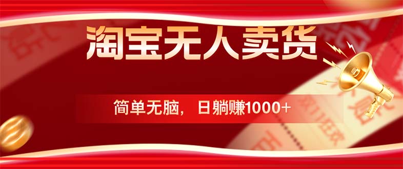 淘宝无人卖货最新玩法，简单无脑，日躺赚1000+，国庆节更暴利！-资源宝库
