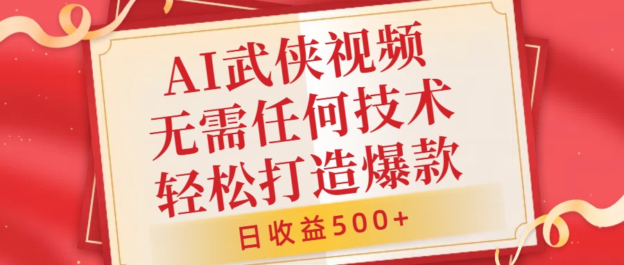 AI武侠视频，无脑打造爆款视频，小白无压力上手，无需任何技术，日收益500+【揭秘】-资源宝库