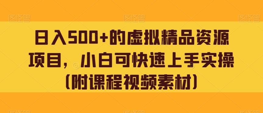 日入500+的虚拟精品资源项目，小白可快速上手实操（附课程视频素材）-资源宝库