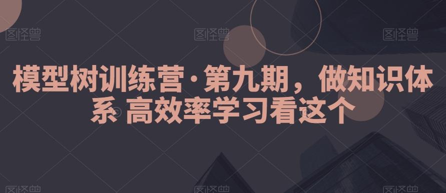 模型树训练营·第九期，做知识体系高效率学习看这个-资源宝库