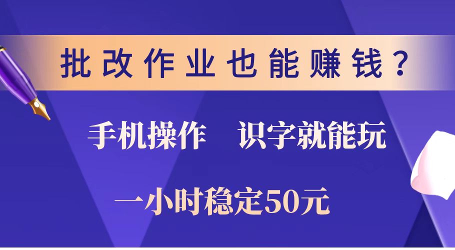 批改作业也能赚钱？0门槛手机项目，识字就能玩！一小时稳定50元！-资源宝库