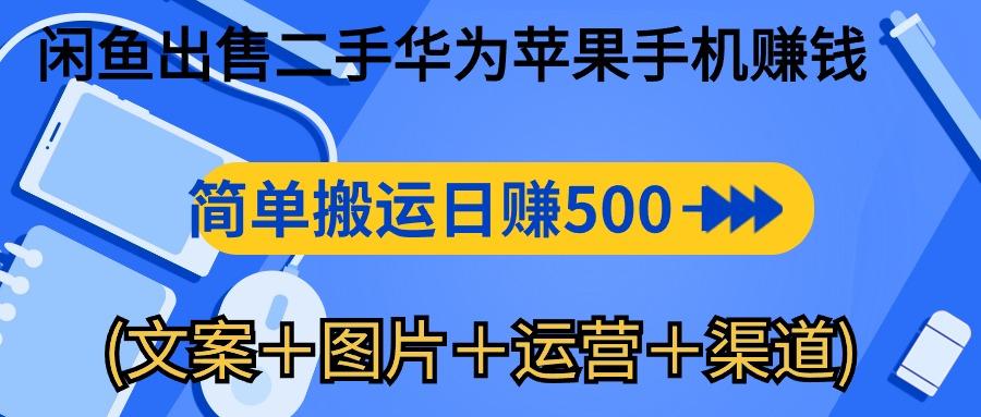 闲鱼出售二手华为苹果手机赚钱，简单搬运 日赚500-1000(文案＋图片＋运...-资源宝库