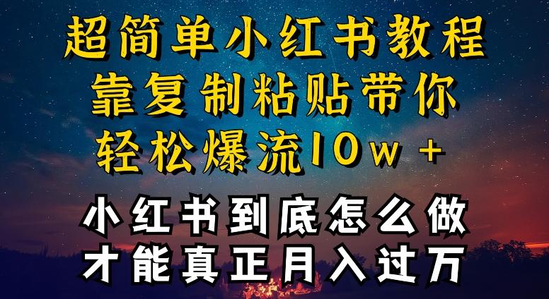 小红书博主到底怎么做，才能复制粘贴不封号，还能爆流引流疯狂变现，全是干货【揭秘】-资源宝库