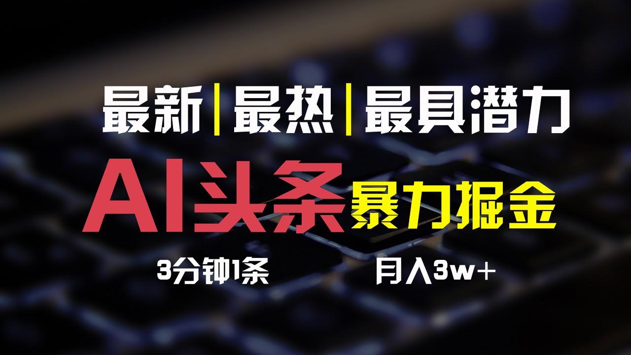 AI头条3天必起号,简单无需经验,3分钟1条,一键多渠道发布,复制粘贴月入3W+-资源宝库