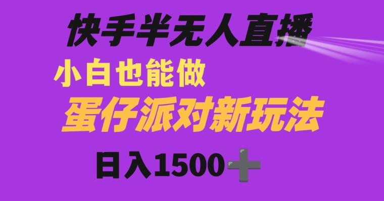 快手最新半无人直播蛋仔派对日入1500+小白也能操作-资源宝库
