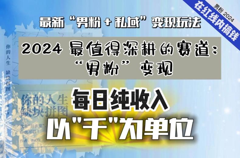【私域流量最值钱】把“男粉”流量打到手，你便有无数种方法可以轻松变现，每日纯收入以“千”为单位-资源宝库