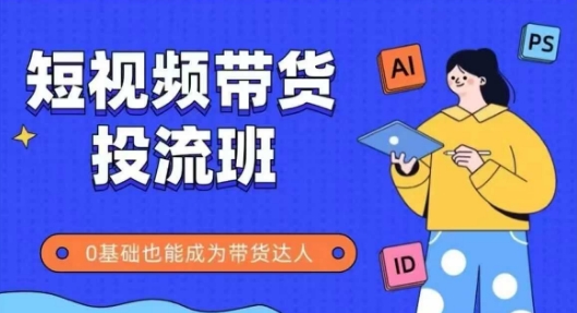 抖音快手短视频带货投流班，详细又全面的抖音快手带货实操课，零基础也能成为带货达人-资源宝库