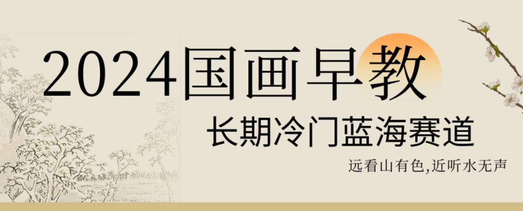 2024国画早教，长期冷门蓝海赛道【揭秘】-资源宝库