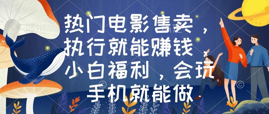 热门电影售卖，执行就能赚钱，小白福利，会玩手机就能做-资源宝库