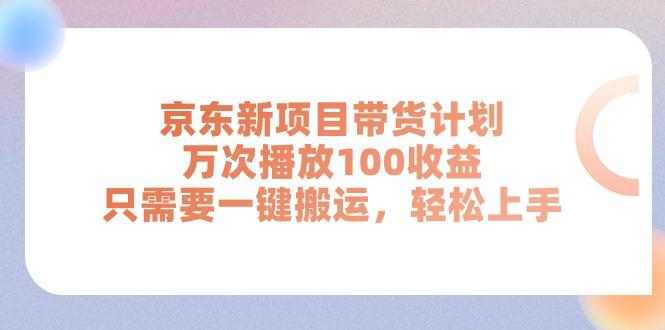 京东新项目带货计划，万次播放100收益，只需要一键搬运，轻松上手-资源宝库