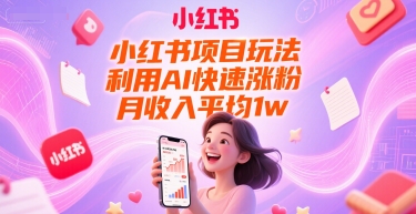 小红书项目玩法，利用AI快速涨粉，月收入平均1w+-资源宝库