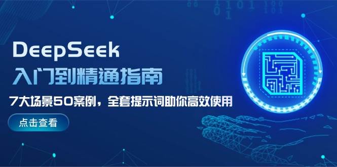 DeepSeek入门到精通指南，7大场景50案例，全套提示词助你高效使用-资源宝库