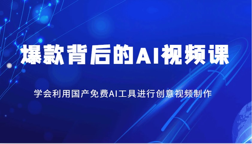 爆款背后的AI视频课，学会利用国产免费AI工具进行创意视频制作-资源宝库