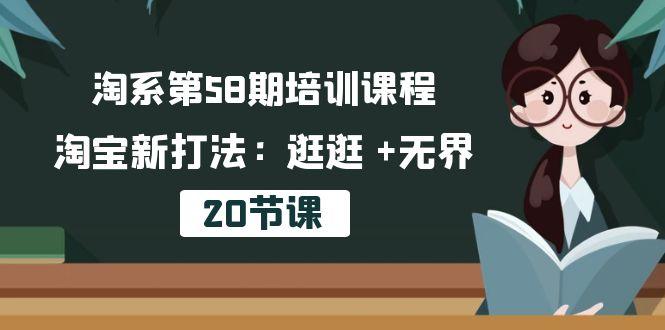 淘系第58期培训课程，淘宝新打法：逛逛 +无界(20节课-资源宝库