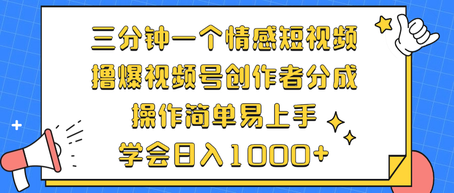 三分钟一个情感短视频，撸爆视频号创作者分成 操作简单易上手，学会...-资源宝库