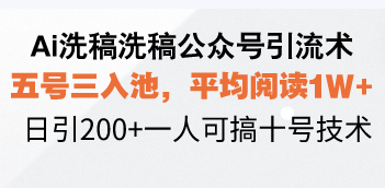 Ai洗稿洗稿公众号引流术,五号三入池,平均阅读1W+,日引200+一人可搞…-资源宝库