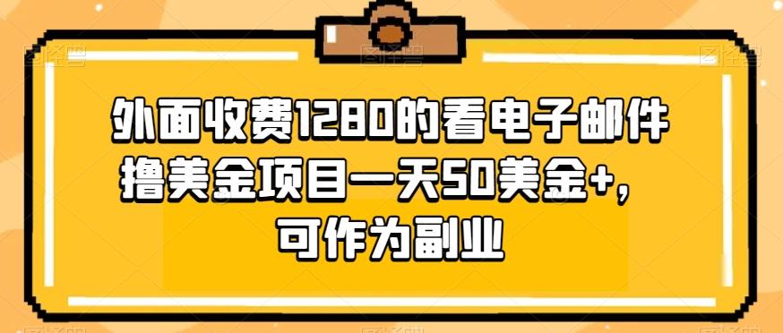 外面收费1280的看电子邮件撸美金项目一天50美金+，可作为副业-资源宝库