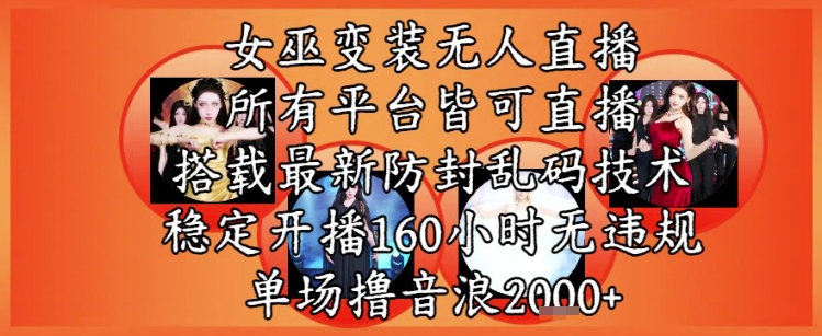 女巫变装直播最新玩法，所有直播平台皆可操作，稳定开播160小时无违规，单场撸音浪2k+-资源宝库