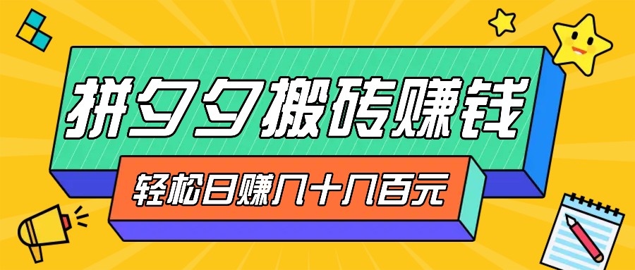 拼夕夕搬砖零撸新手小白可做,三重获利稳稳变现,无脑操作日入几十几百元-资源宝库