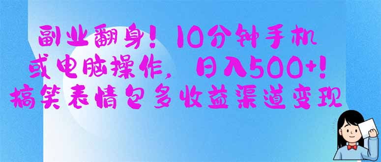 副业翻身!10分钟手机或电脑操作,日入500+,搞笑表情包多收益渠道变现-资源宝库