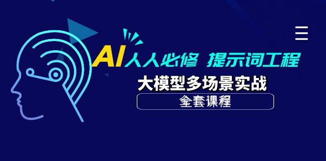 (10047期)AI 人人必修-提示词工程+大模型多场景实战(全套课程)-资源宝库