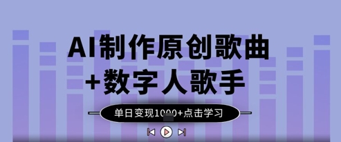 AI制作原创歌曲+数字人歌手,单日变现1k-资源宝库