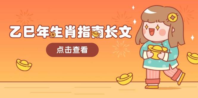 乙巳年生肖指南长文,结合大环境与生肖,字字精华,助你财福顺利 迎接好运-资源宝库