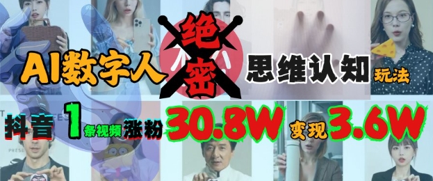 AI数字人绝密思维认知玩法,抖音1条视频涨粉30.8W,变现过W-资源宝库
