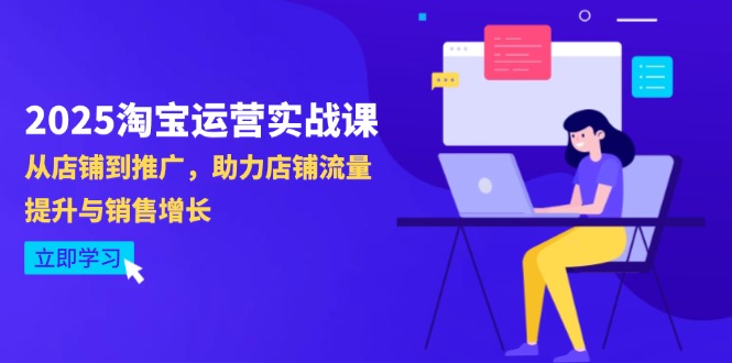 2025淘宝运营实战课-4月更新:从店铺到推广,助力店铺流量提升与销售增长-资源宝库