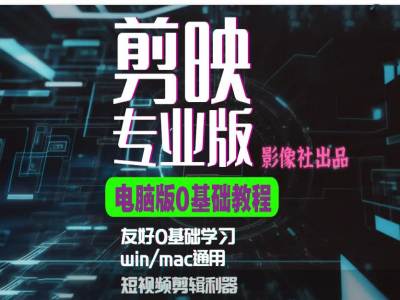 剪映电脑版进阶拔高案例实操,0基础学习,短视频剪辑利器
