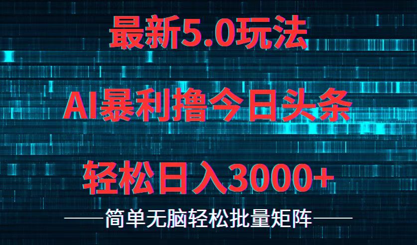 今日头条5.0最新暴利玩法，轻松日入3000+-资源宝库
