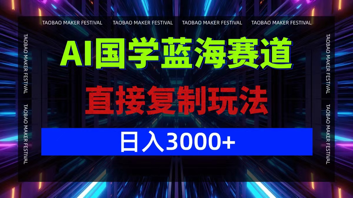 AI国学蓝海赛道，直接复制玩法，轻松日入3000+-资源宝库