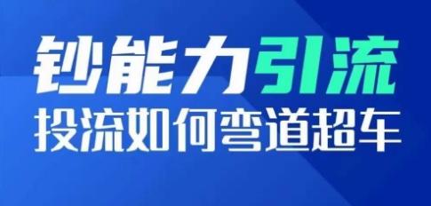 钞能力引流：投流如何弯道超车，投流系数及增长方法，创造爆款短视频-资源宝库