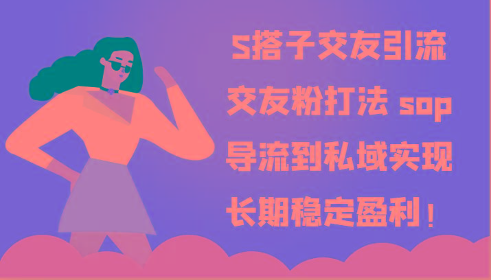 S搭子交友引流，交友粉打法 sop，导流到私域实现长期稳定盈利！-资源宝库