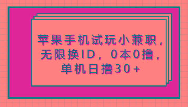 苹果手机试玩小兼职，无限换ID，0本0撸，单机日撸30+-资源宝库