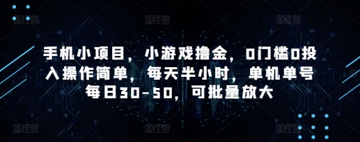 手机小项目,小游戏撸金,0门槛0投入操作简单,每天半小时,单机单号每日30-50,可批量放大-资源宝库
