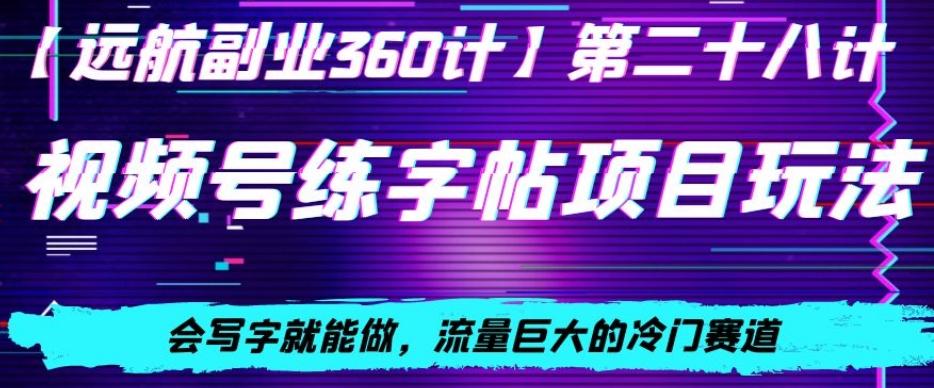 视频号练字帖项目玩法，会写字就能做，流量巨大的冷门赛道，轻松日入200-资源宝库
