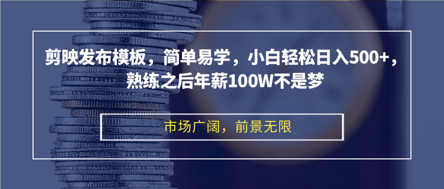 剪映发布模板，简单易学，小白轻松日入500+，熟练之后年薪100W不是梦-资源宝库