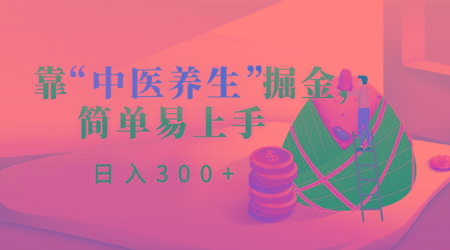 靠“中医养生”掘金，月入过万，简单易上手(附送7000份中医养生资料)-资源宝库